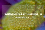 王者荣耀对抗路进阶指南，从对线到团战，玩转峡谷单挑之王