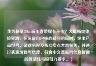 华为畅享7Plus玩王者荣耀卡不卡？大屏畅爽体验实测，在保留用户核心疑问的同时，突出产品型号、游戏名称及核心卖点大屏畅爽，并通过实测增强可信度，符合中文互联网信息传播的简洁性与吸引力要求。）