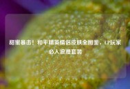 甜蜜暴击！和平精英情侣皮肤全图鉴，CP玩家必入浪漫套装