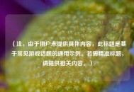 （注，由于用户未提供具体内容，此标题是基于常见游戏话题的通用示例。若需精准标题，请提供相关内容。）