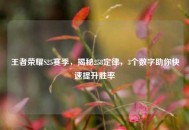 王者荣耀S25赛季，揭秘258定律，3个数字助你快速提升胜率