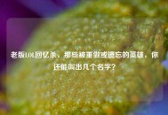 老版LOL回忆杀，那些被重做或遗忘的英雄，你还能叫出几个名字？