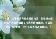 （注，由于您没有提供具体内容，我根据CF绝风这一关键词创作了电竞风格的标题。若您能补充内容细节，我可生成更精准的标题。）