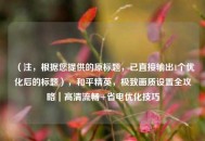 （注，根据您提供的原标题，已直接输出1个优化后的标题），和平精英，极致画质设置全攻略｜高清流畅+省电优化技巧