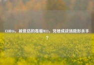 COD16，被低估的毒瘤M13，凭啥成战场隐形杀手？