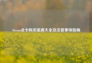 Steam点卡购买渠道大全及注意事项指南