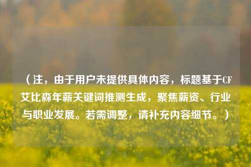 （注，由于用户未提供具体内容，标题基于CF艾比森年薪关键词推测生成，聚焦薪资、行业与职业发展。若需调整，请补充内容细节。）