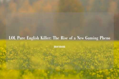 LOL Pure English Killer: The Rise of a New Gaming Phenomenon