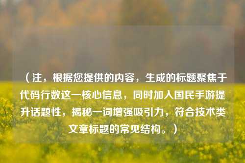 （注，根据您提供的内容，生成的标题聚焦于代码行数这一核心信息，同时加入国民手游提升话题性，揭秘一词增强吸引力，符合技术类文章标题的常见结构。）
