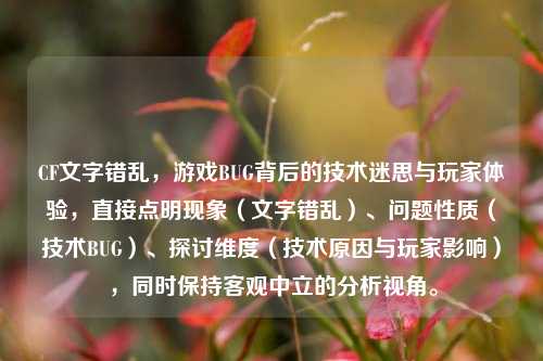 CF文字错乱，游戏BUG背后的技术迷思与玩家体验，直接点明现象（文字错乱）、问题性质（技术BUG）、探讨维度（技术原因与玩家影响），同时保持客观中立的分析视角。