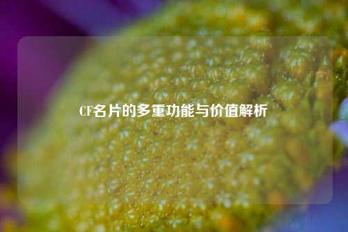 CF名片的多重功能与价值解析