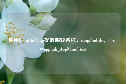 使用BeautifulSoup提取游戏名称,soup.find(div, class_=apphub_AppName).text