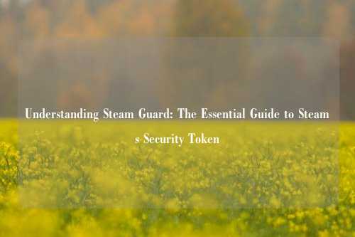 Understanding Steam Guard: The Essential Guide to Steams Security Token