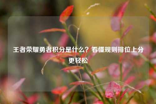 王者荣耀勇者积分是什么?看懂规则排位上分更轻松