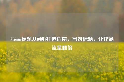 Steam标题从0到1打造指南,写对标题,让作品流量翻倍